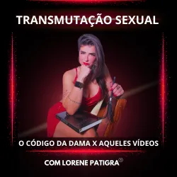 Transmutação Sexual, de Lorene Patigra, controle da performance no Código da Dama.
